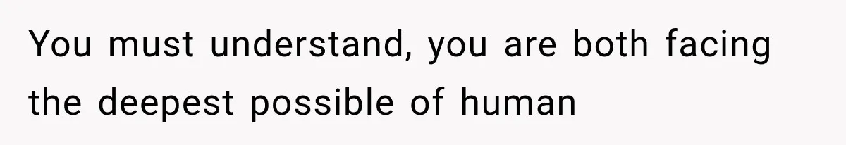 Husband Supports His Wife Through Cancer, Then Learns She Never Ended the Affair She Promised to Stop You must understand, you are both facing the deepest possible of human