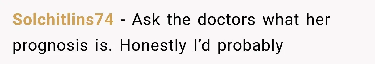 Husband Supports His Wife Through Cancer, Then Learns She Never Ended the Affair She Promised to Stop Solchitlins74 − Ask the doctors what her prognosis is. Honestly I’d probably