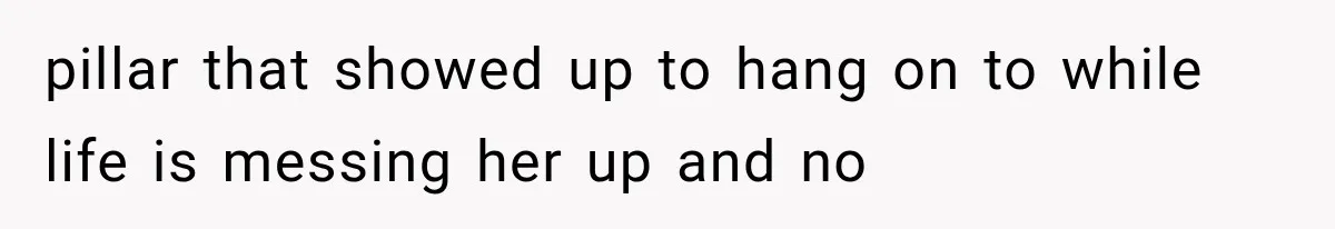 Husband Supports His Wife Through Cancer, Then Learns She Never Ended the Affair She Promised to Stop pillar that showed up to hang on to while life is messing her up and no