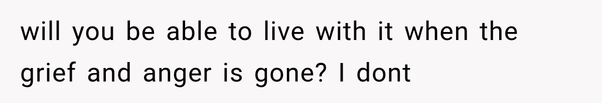 Husband Supports His Wife Through Cancer, Then Learns She Never Ended the Affair She Promised to Stop will you be able to live with it when the grief and anger is gone? I dont