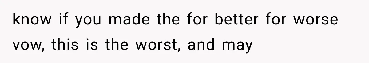 Husband Supports His Wife Through Cancer, Then Learns She Never Ended the Affair She Promised to Stop know if you made the for better for worse vow, this is the worst, and may