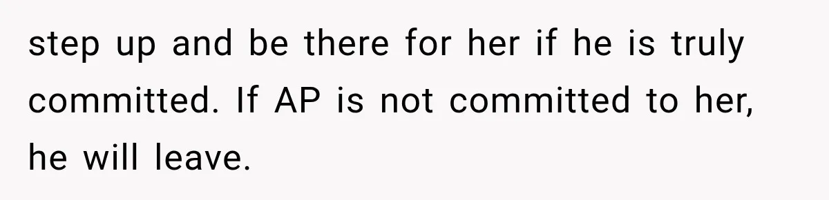 Husband Supports His Wife Through Cancer, Then Learns She Never Ended the Affair She Promised to Stop step up and be there for her if he is truly committed. If AP is not committed to her, he will leave.