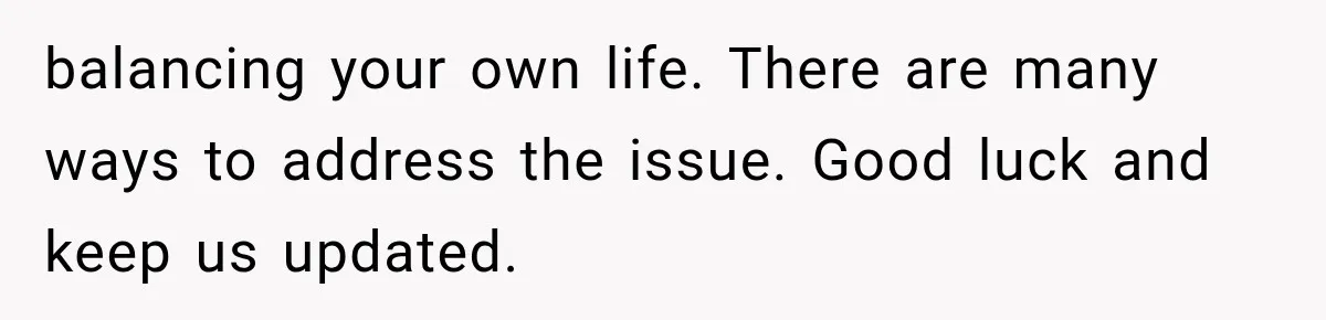 Husband Supports His Wife Through Cancer, Then Learns She Never Ended the Affair She Promised to Stop balancing your own life. There are many ways to address the issue. Good luck and keep us updated.