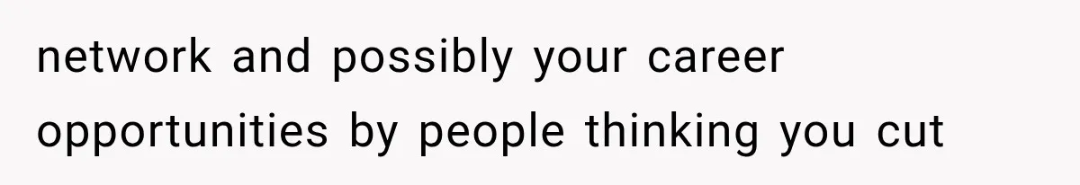 Husband Supports His Wife Through Cancer, Then Learns She Never Ended the Affair She Promised to Stop network and possibly your career opportunities by people thinking you cut