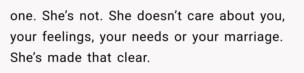 Husband Supports His Wife Through Cancer, Then Learns She Never Ended the Affair She Promised to Stop one. She’s not. She doesn’t care about you, your feelings, your needs or your marriage. She’s made that clear.