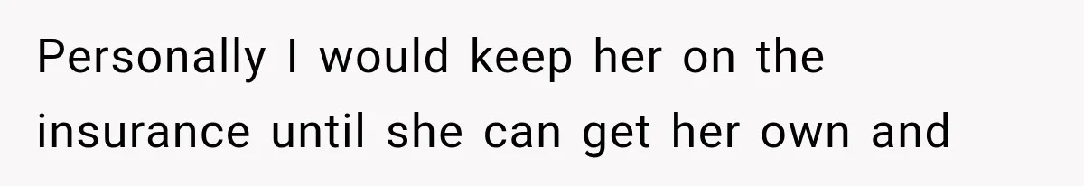 Husband Supports His Wife Through Cancer, Then Learns She Never Ended the Affair She Promised to Stop Personally I would keep her on the insurance until she can get her own and