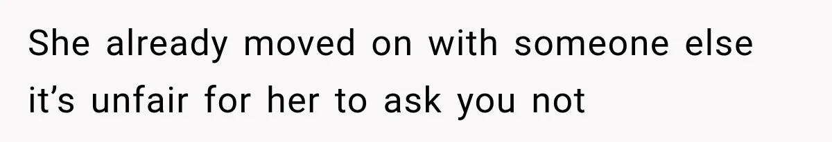 Husband Supports His Wife Through Cancer, Then Learns She Never Ended the Affair She Promised to Stop She already moved on with someone else it’s unfair for her to ask you not