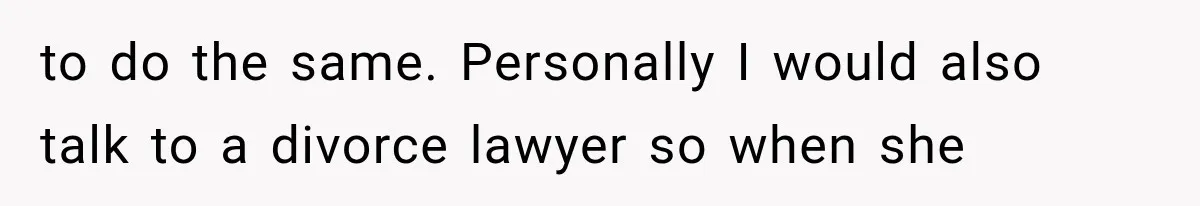 Husband Supports His Wife Through Cancer, Then Learns She Never Ended the Affair She Promised to Stop to do the same. Personally I would also talk to a divorce lawyer so when she
