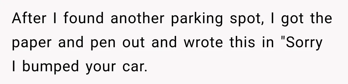 Woman Gets Petty Revenge After a Bad Parker Blocks Her at the Mall for Five Minutes After I found another parking spot, I got the paper and pen out and wrote this in "Sorry I bumped your car.