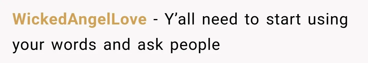 WickedAngelLove − Y’all need to start using your words and ask people