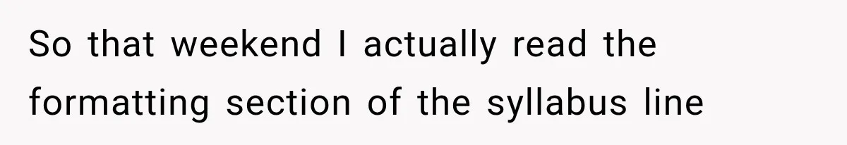 So that weekend I actually read the formatting section of the syllabus line