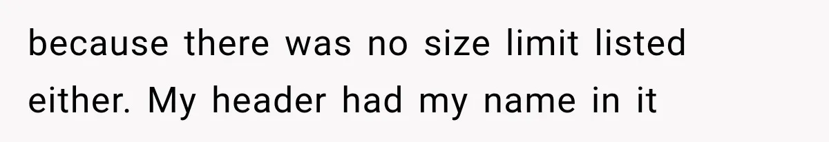 because there was no size limit listed either. My header had my name in it