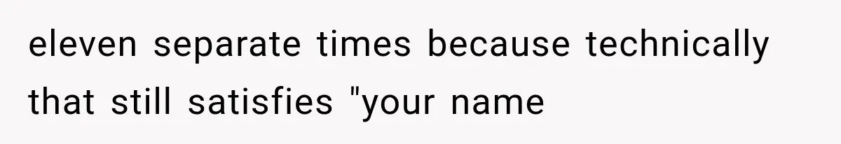 eleven separate times because technically that still satisfies "your name