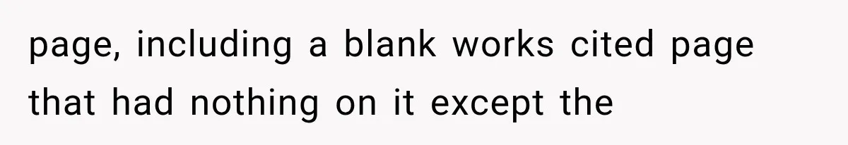 page, including a blank works cited page that had nothing on it except the