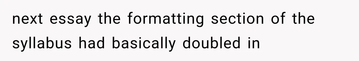 next essay the formatting section of the syllabus had basically doubled in