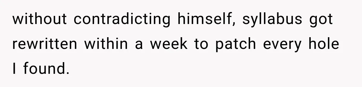 without contradicting himself, syllabus got rewritten within a week to patch every hole I found.