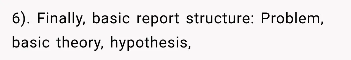 6). Finally, basic report structure: Problem, basic theory, hypothesis,