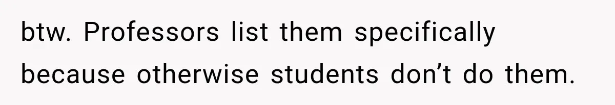 btw. Professors list them specifically because otherwise students don’t do them.