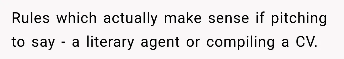Rules which actually make sense if pitching to say - a literary agent or compiling a CV.