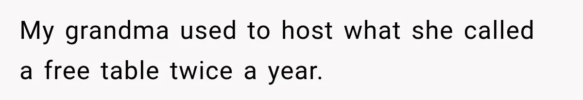 Family Tradition Falls Apart After Aunt Decides Anything That Looks Old Is Apparently Free to Take My grandma used to host what she called a free table twice a year.