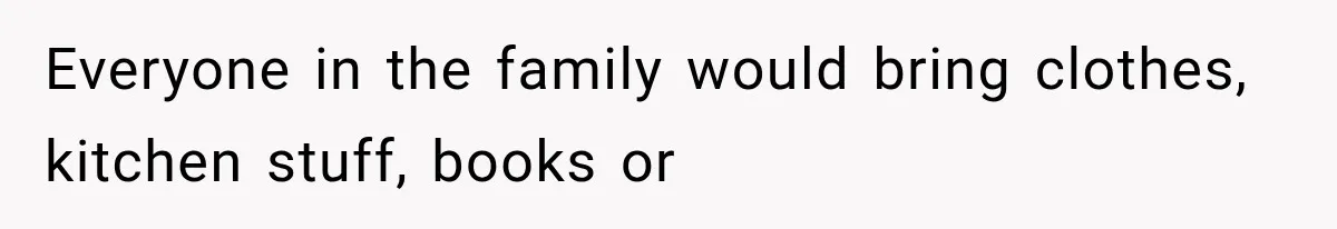 Family Tradition Falls Apart After Aunt Decides Anything That Looks Old Is Apparently Free to Take Everyone in the family would bring clothes, kitchen stuff, books or