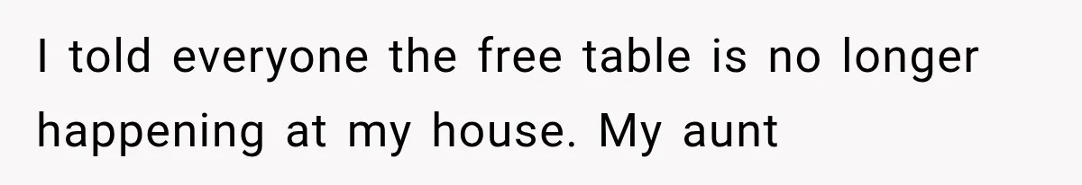 Family Tradition Falls Apart After Aunt Decides Anything That Looks Old Is Apparently Free to Take I told everyone the free table is no longer happening at my house. My aunt