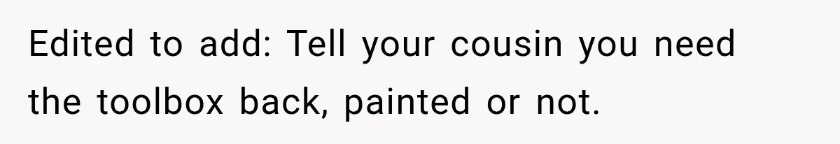 Family Tradition Falls Apart After Aunt Decides Anything That Looks Old Is Apparently Free to Take Edited to add: Tell your cousin you need the toolbox back, painted or not.