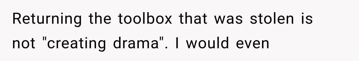 Family Tradition Falls Apart After Aunt Decides Anything That Looks Old Is Apparently Free to Take Returning the toolbox that was stolen is not "creating drama". I would even