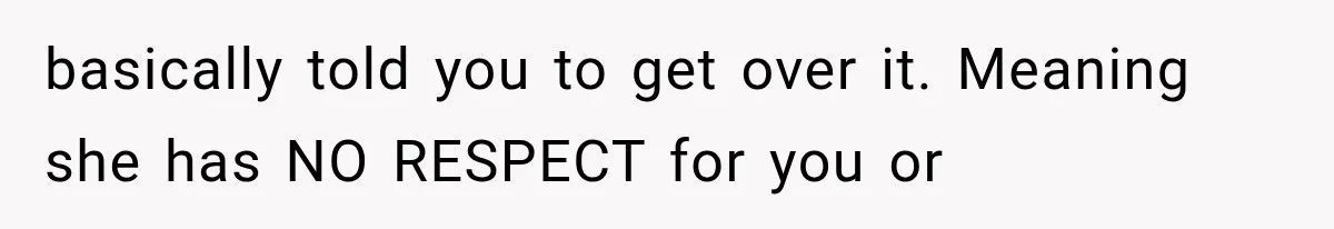 Family Tradition Falls Apart After Aunt Decides Anything That Looks Old Is Apparently Free to Take basically told you to get over it. Meaning she has NO RESPECT for you or