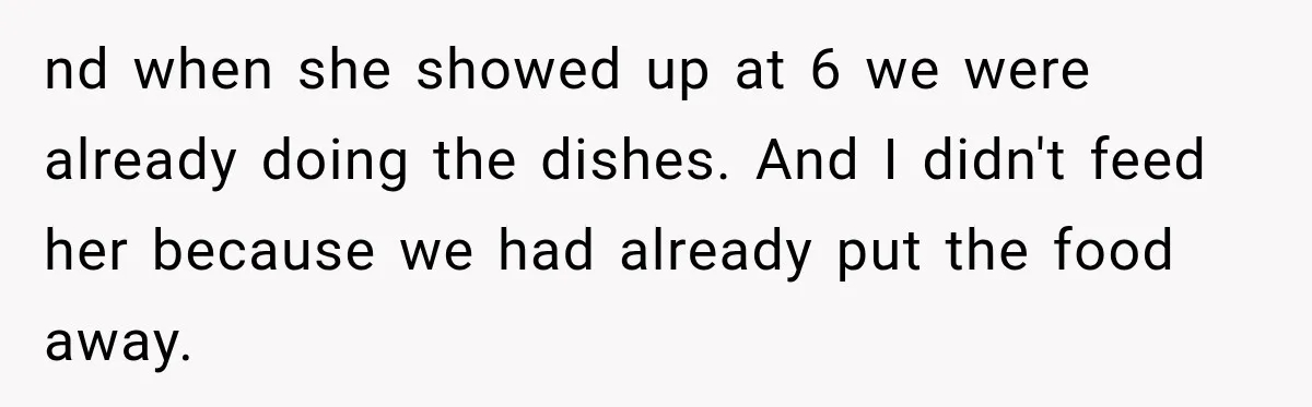 Friend Is Always Late, So Woman Leaves Him Waiting in the Heat After He Gives Her a Fake ETA nd when she showed up at 6 we were already doing the dishes. And I didn't feed her because we had already put the food away.