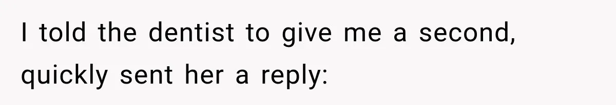 Friend Is Always Late, So Woman Leaves Him Waiting in the Heat After He Gives Her a Fake ETA I told the dentist to give me a second, quickly sent her a reply: