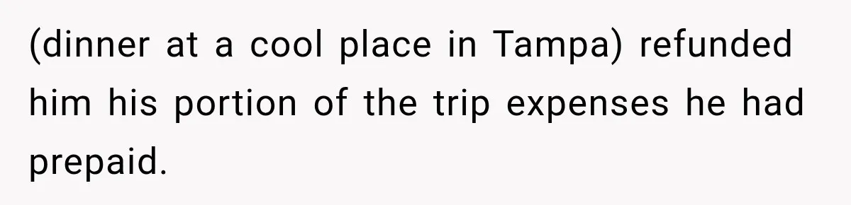 Friend Is Always Late, So Woman Leaves Him Waiting in the Heat After He Gives Her a Fake ETA (dinner at a cool place in Tampa) refunded him his portion of the trip expenses he had prepaid.