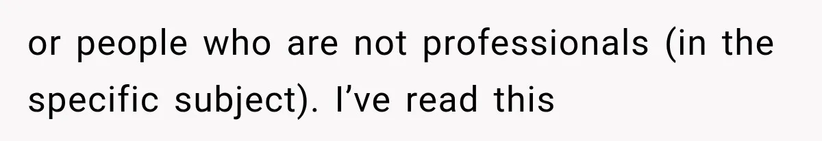 or people who are not professionals (in the specific subject). I’ve read this