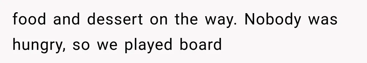 Weekend Guests Ignore House Rules, Scare the Cat, Skip Cleanup, Then Wonder Why the Host Stops Calling food and dessert on the way. Nobody was hungry, so we played board