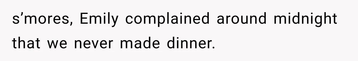 Weekend Guests Ignore House Rules, Scare the Cat, Skip Cleanup, Then Wonder Why the Host Stops Calling s’mores, Emily complained around midnight that we never made dinner.