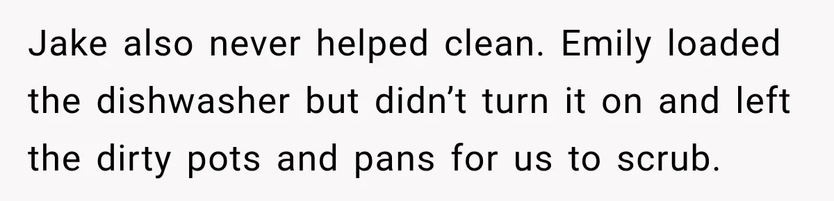Weekend Guests Ignore House Rules, Scare the Cat, Skip Cleanup, Then Wonder Why the Host Stops Calling Jake also never helped clean. Emily loaded the dishwasher but didn’t turn it on and left the dirty pots and pans for us to scrub.