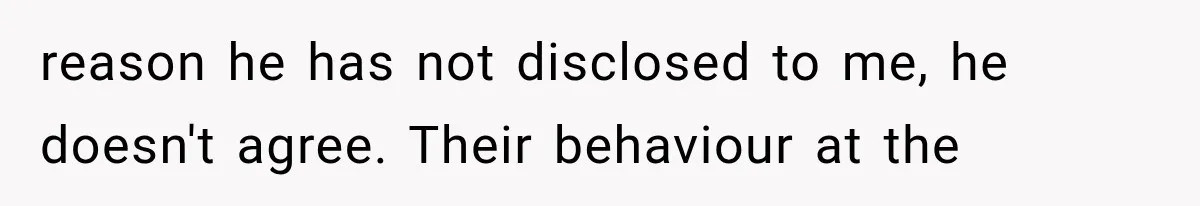 Weekend Guests Ignore House Rules, Scare the Cat, Skip Cleanup, Then Wonder Why the Host Stops Calling reason he has not disclosed to me, he doesn't agree. Their behaviour at the
