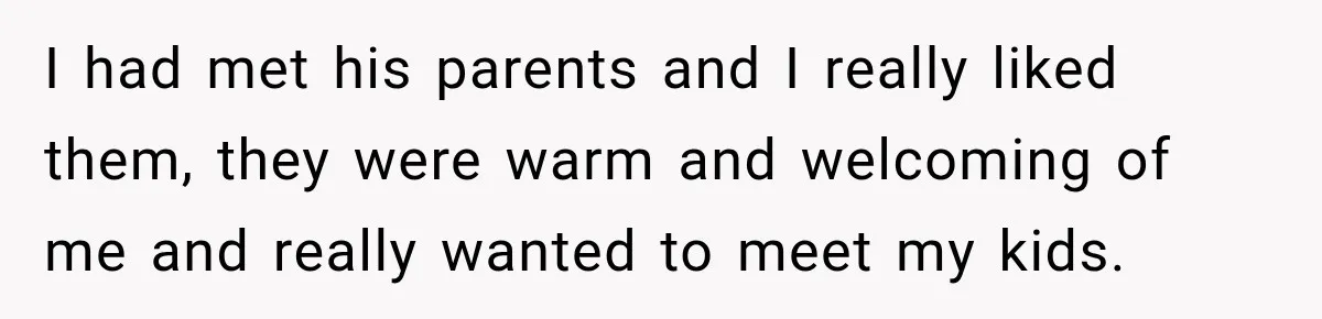 I had met his parents and I really liked them, they were warm and welcoming of me and really wanted to meet my kids.