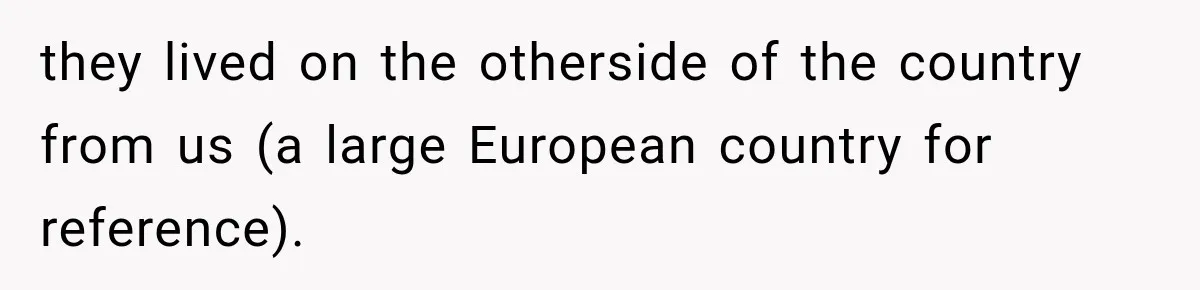 they lived on the otherside of the country from us (a large European country for reference).