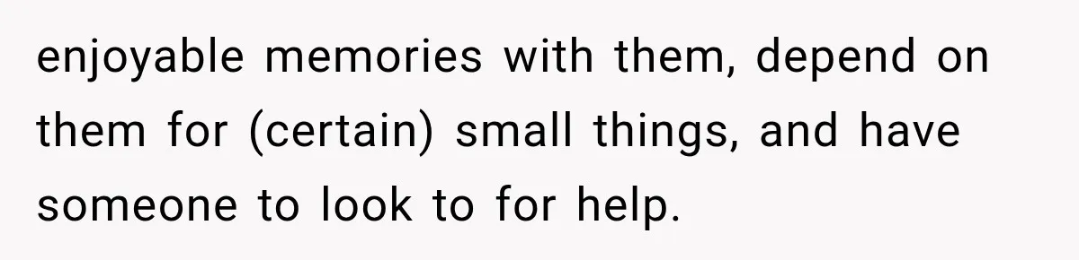 Weekend Guests Ignore House Rules, Scare the Cat, Skip Cleanup, Then Wonder Why the Host Stops Calling enjoyable memories with them, depend on them for (certain) small things, and have someone to look to for help.