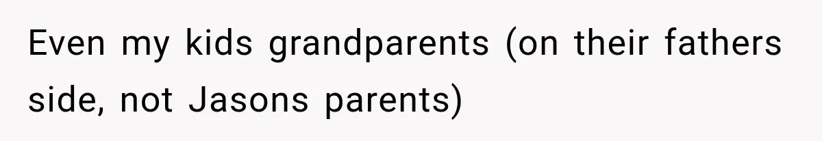 Even my kids grandparents (on their fathers side, not Jasons parents)