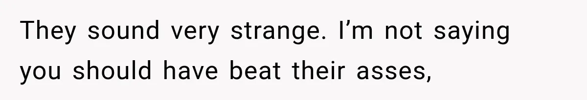 Weekend Guests Ignore House Rules, Scare the Cat, Skip Cleanup, Then Wonder Why the Host Stops Calling They sound very strange. I’m not saying you should have beat their asses,