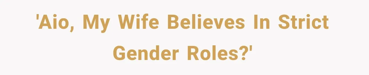 'AIO, my wife believes in strict gender roles?'