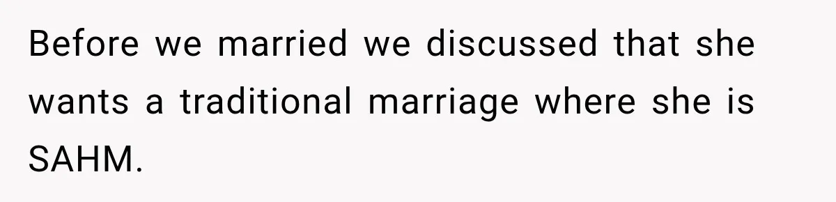 Before we married we discussed that she wants a traditional marriage where she is SAHM.