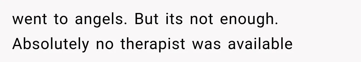 went to angels. But its not enough. Absolutely no therapist was available