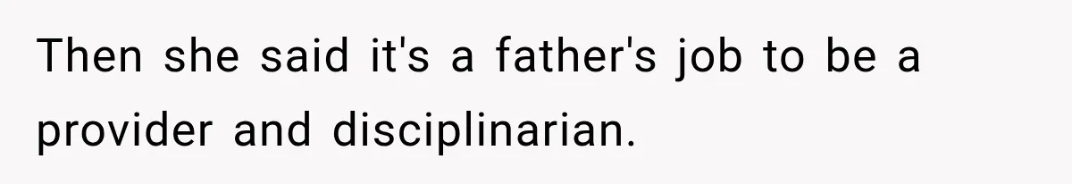 Then she said it's a father's job to be a provider and disciplinarian.