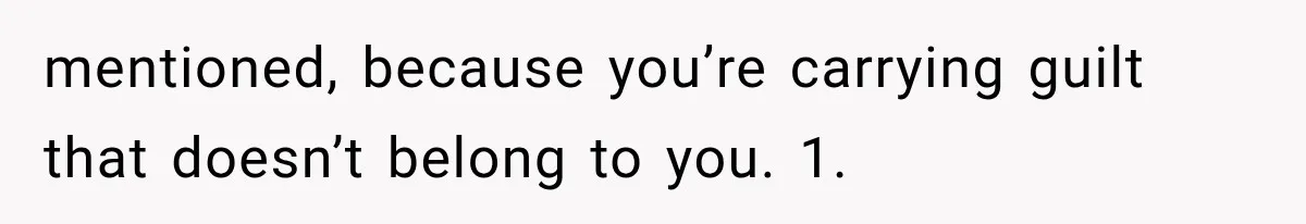 mentioned, because you’re carrying guilt that doesn’t belong to you. 1.