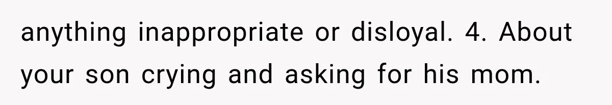 anything inappropriate or disloyal. 4. About your son crying and asking for his mom.