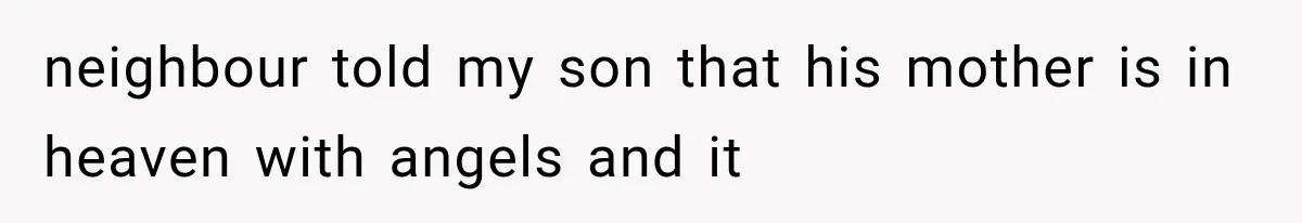 neighbour told my son that his mother is in heaven with angels and it