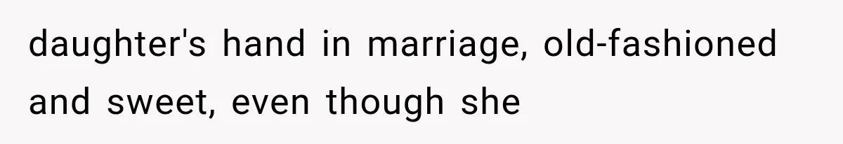 daughter's hand in marriage, old-fashioned and sweet, even though she